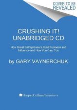 Crushing It Unabridged CD How Great Entrepreneurs Build Their Businessand Influence  and How You Can Too