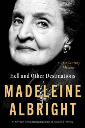 Hell And Other Destinations: A 21st Century Memoir by Madeleine Albright