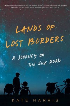 Lands Of Lost Borders: A Journey On The Silk Road by Kate Harris