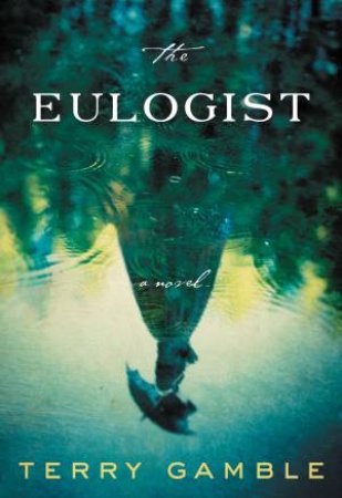 The Eulogist: A Novel by Terry Gamble