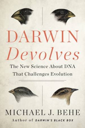 Darwin Devolves: The New Science About DNA that Challenges Evolution by Michael J Behe