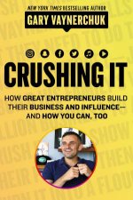 Crushing It How Great Entrepreneurs Build Business And Influence  And How You Can Too