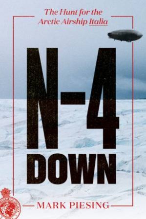 N-4 Down: The Hunt For The Arctic Airship Italia by Mark Piesing