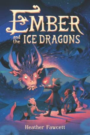 Ember And The Ice Dragons by Heather Fawcett