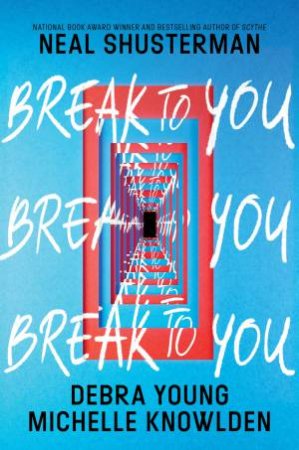 Break To You by Neal Shusterman & Michelle Knowlden & Debra Young