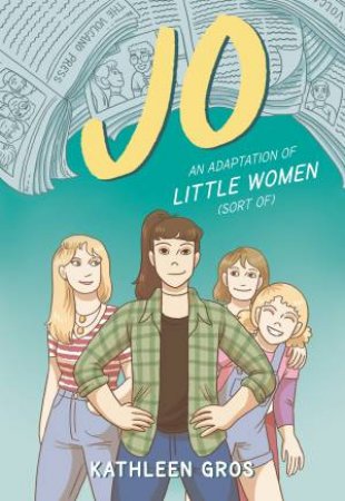 Jo: An Adaptation Of Little Women (Sort Of) by Kathleen Gros