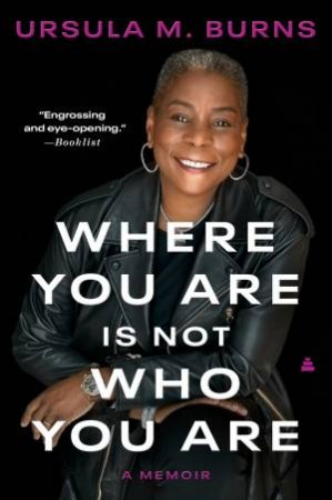 Where You Are Is Not Who You Are: A Memoir by Ursula Burns