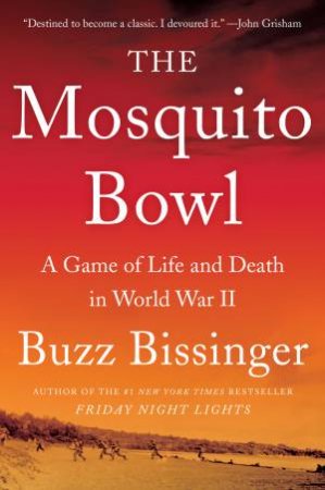 The Mosquito Bowl: A Game of Life and Death in World War II by Buzz Bissinger