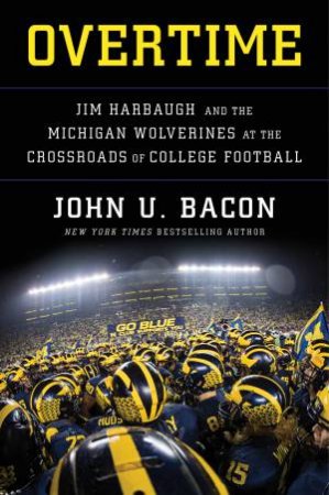 Overtime: Jim Harbaugh and the Michigan Wolverines at the Crossroads of College Football by John U. Bacon