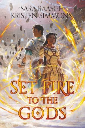 Set Fire To The Gods by Sara Raasch & Kristen Simmons