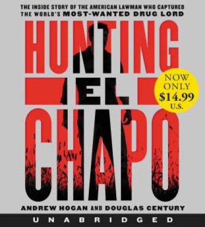 Hunting El Chapo: The Inside Story Of The American Lawman Who Captured The World's Most-Wanted Drug Lord by Andrew Hogan