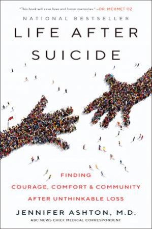 Life After Suicide: Finding Courage, Comfort & Community After Unthinkable Loss by Jennifer Ashton