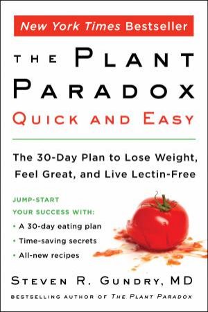 Plant Paradox Quick and Easy: The 30-Day Plan to Lose Weight, Feel Great, and Live Lectin-Free by Steven R. Gundry