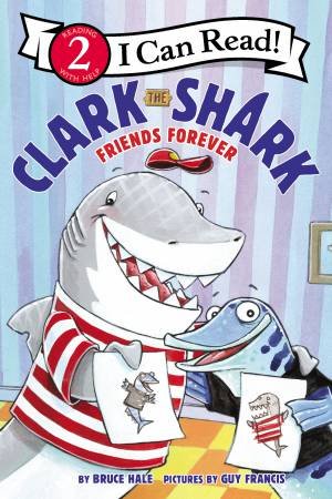 Clark The Shark: Friends Forever by Bruce Hale & Guy Francis