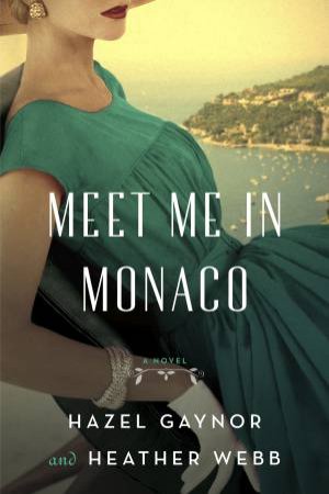 Meet Me In Monaco by Hazel Gaynor & Heather Webb