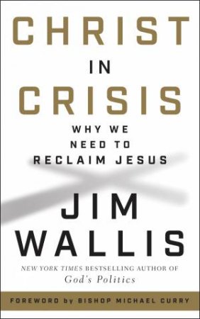 Christ in Crisis: Why We Need to Reclaim Jesus by Jim Wallis