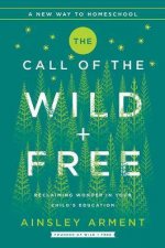 The Call Of The Wild And Free Reclaiming The Wonder In Your Childs Education A New Way To Homeschool