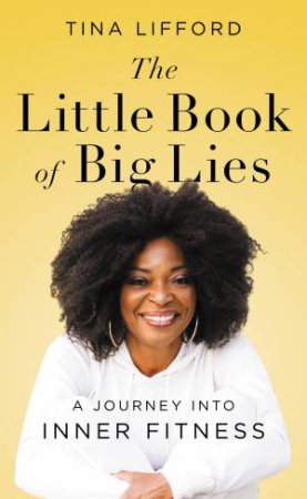 The Little Book Of Big Lies: A Journey Into Inner Fitness by Tina Lifford