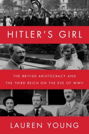 Hitler's Girl: The British Aristocracy And The Third Reich On The Eve Of WWII by Lauren Young