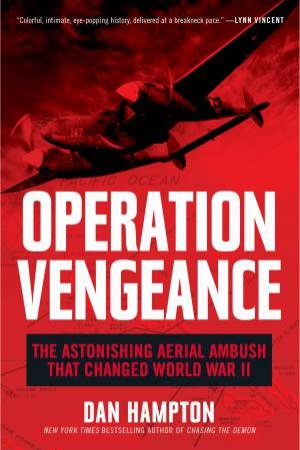 Operation Vengeance: The Astonishing Aerial Ambush That Changed World War II by Dan Hampton