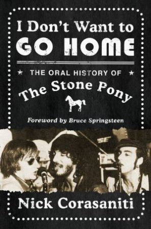 I Don't Want To Go Home: The Oral History of the Stone Pony by Nick Corasaniti