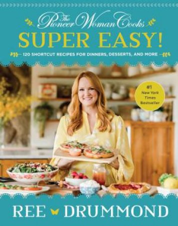 The Pioneer Woman Cooks - Super Easy!: 120 Shortcut Recipes for Dinners,Desserts, and More by Ree Drummond