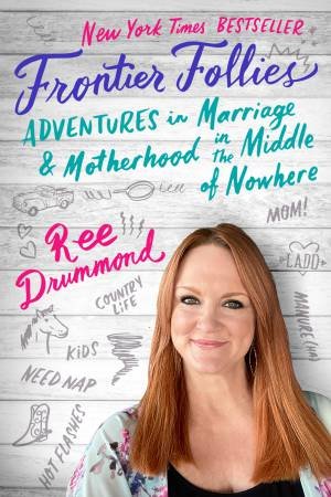 Frontier Follies: Adventures in Marriage and Motherhood in the Middle ofNowhere by Ree Drummond