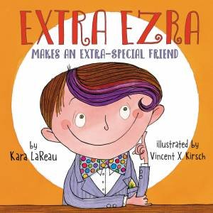 Extra Ezra Makes An Extra-Special Friend by Kara LaReau & Vincent X. Kirsch