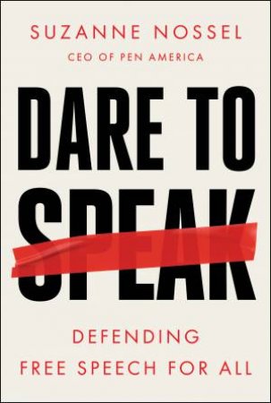 Dare To Speak: Defending Free Speech For All by Suzanne Nossel