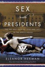 Sex With Presidents The Ins And Outs Of Love And Lust In The White House