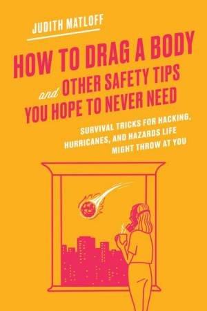 How To Drag A Body And Other Safety Tips You Hope To Never Need by Judith Matloff