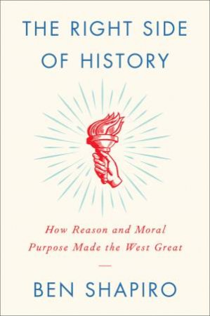 The Right Side of History: How Reason and Moral Purpose Made the West Great by Ben Shapiro