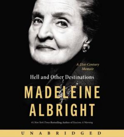 Hell And Other Destinations: A 21st Century Memoir (Unabridged CD) by Madeleine Albright