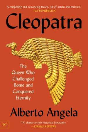 Cleopatra: The Queen Who Challenged Rome and Conquered Eternity by ALBERTO ANGELA & Katherine Gregor