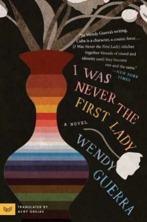 I Was Never The First Lady: A Novel by Wendy Guerra & Achy Obejas