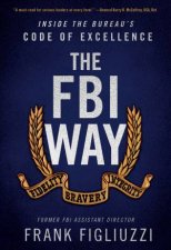 The FBI Way Inside The Bureaus Code Of Excellence