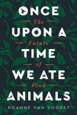 Once Upon A Time We Ate Animals The Future Of Food