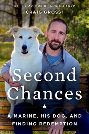 Second Chances: A Marine, His Dog, And Finding Redemption by Craig Grossi