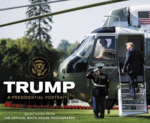 Trump: A Presidential Portrait by White House Photographers