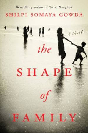 The Shape Of Family by Shilpi Somaya Gowda