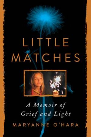 Little Matches: A Memoir Of Grief And Light by Maryanne O'Hara