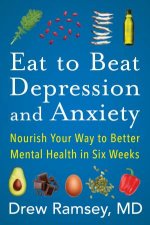 Eat to Beat Depression and Anxiety Nourish Your Way to Better Mental Health in Six Weeks