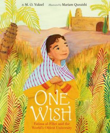 One Wish: Fatima Al-Fihri And The World's Oldest University by M. O. Yuksel & Mariam Quraishi