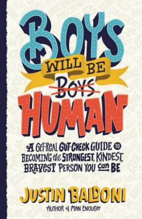 Boys Will Be Human: A Get-Real Gut-Check Guide To Becoming The Strongest, Kindest, Bravest Person You Can Be by Justin Baldoni