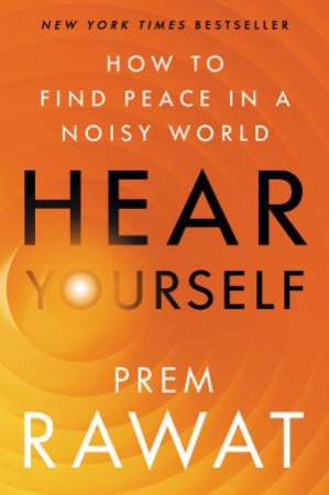 Hear Yourself: How To Find Peace In A Noisy World by Prem Rawat