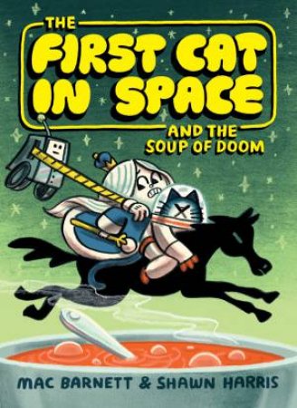 The First Cat in Space and the Soup of Doom by Mac Barnett & Shawn Harris