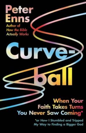 Curveball: When Your Faith Takes Turns You Never Saw Coming by Peter Enns