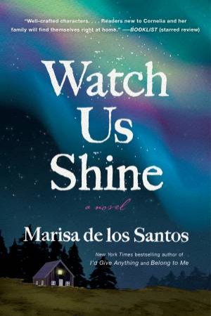 Watch Us Shine: A Novel by Marisa de los Santos