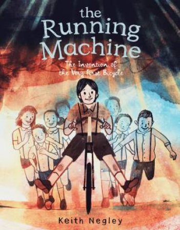 The Running Machine: The Invention Of The Very First Bicycle by Keith Negley