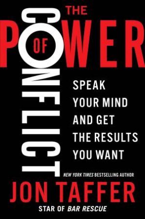 The Power Of Conflict: Speak Your Mind And Get The Results You Want by Jon Taffer